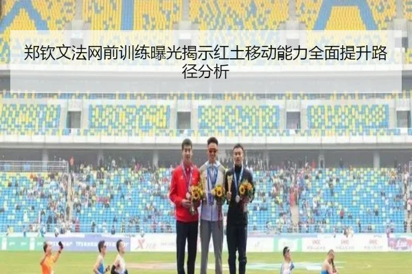 郑钦文法网前训练曝光揭示红土移动能力全面提升路径分析